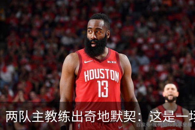 两队主教练出奇地默契：这是一场疯狂的比赛