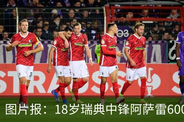 图片报：18岁瑞典中锋阿萨雷600万欧转会富勒姆 拜仁保留回购条款